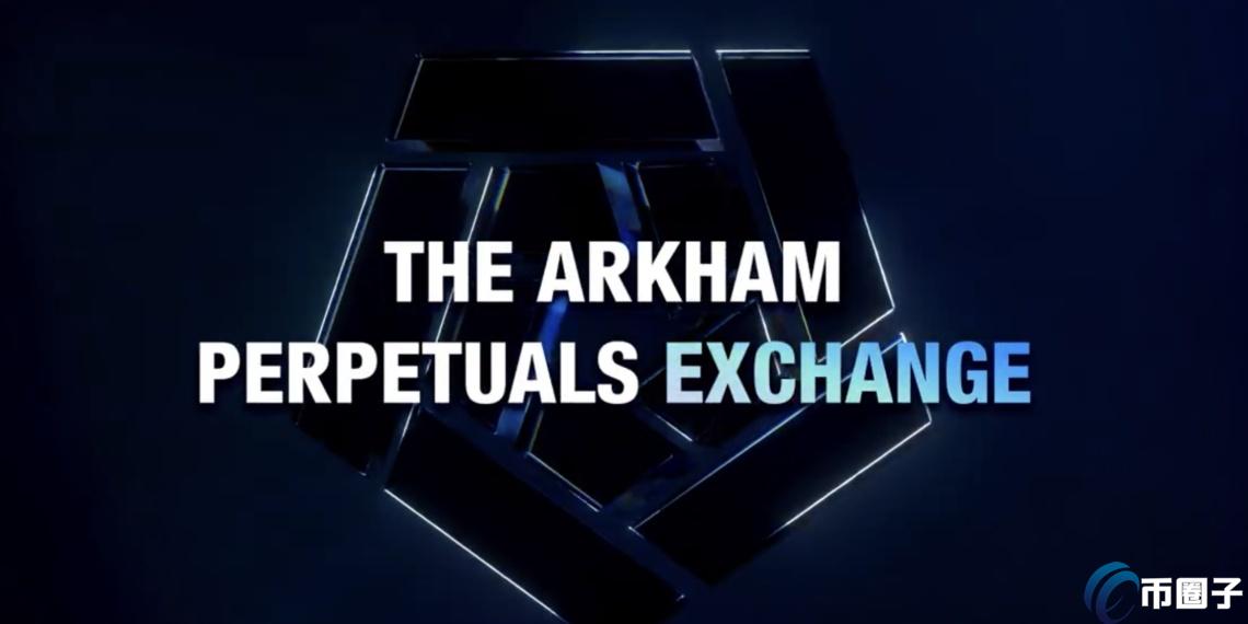 Arkham推出衍生品交易所！前期积分可空投ARK 代币暴涨17%